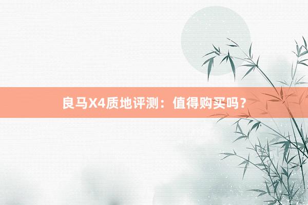 良马X4质地评测：值得购买吗？