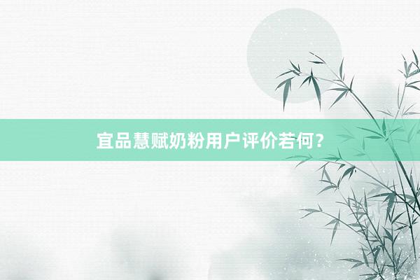 宜品慧赋奶粉用户评价若何？